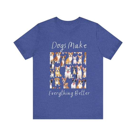 Cute Dog Lover T-Shirt - Dogs Make Everything Better - Unisex Cotton Tee