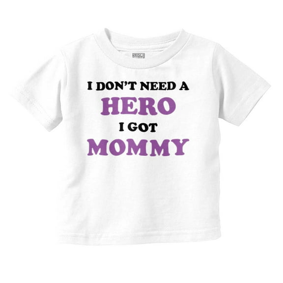 Cute Dont Need A Hero I Have Mommy Toddler Boy Girl T Shirt Infant Toddler Brisco Brands 18M