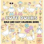 Cute Ducks Bold and Easy Coloring Book Adorable Ducklings, Big Bold Lines & Simple Relaxing Designs for All Ages
