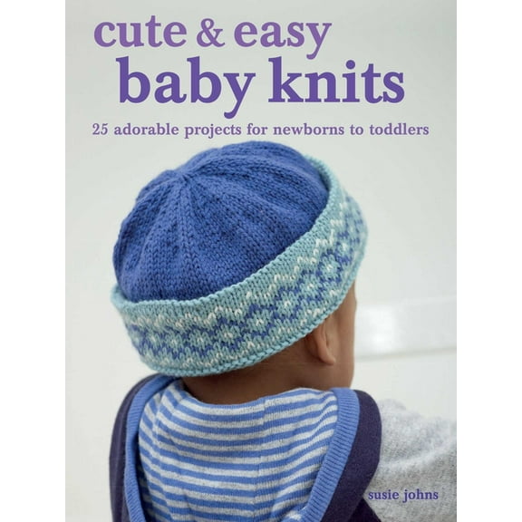 Cute & Easy Baby Knits: 25 Adorable Projects for Newborns to Toddlers, (Paperback)