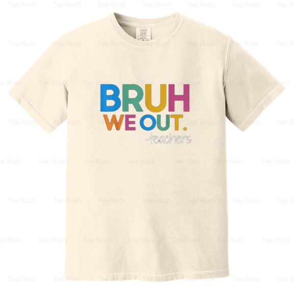 Cute End School Year Teacher Summer Bruh We Out, Last Day, Funny Gift, Comfort Color T-Shirt Unisex, up to 4XL