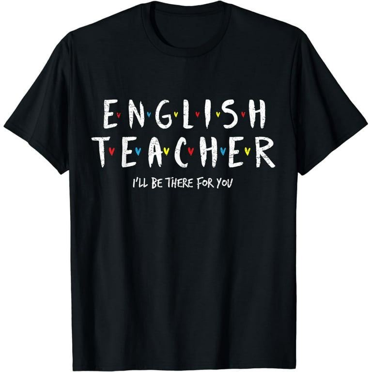 Cute English Teacher Tee, I'll Be There For You Gift T-Shirt