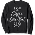 thumbnail image 1 of Cute Essential Oils Quote I Run On Coffee And Essential Oils Sweatshirt All Size S-5Xl, 1 of 4
