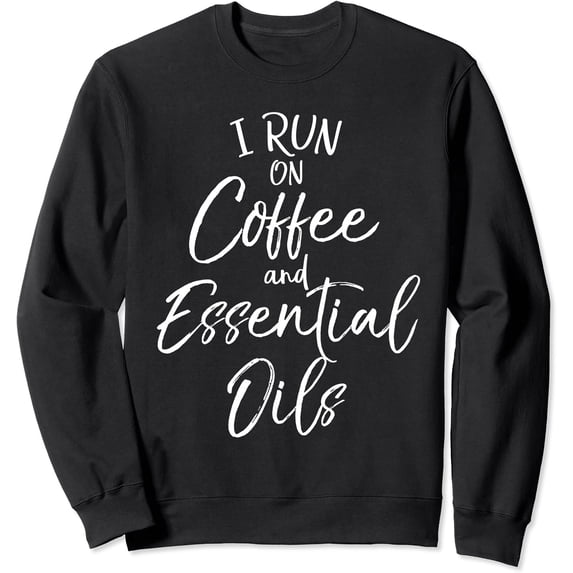 Cute Essential Oils Quote I Run On Coffee And Essential Oils Sweatshirt All Size S-5Xl