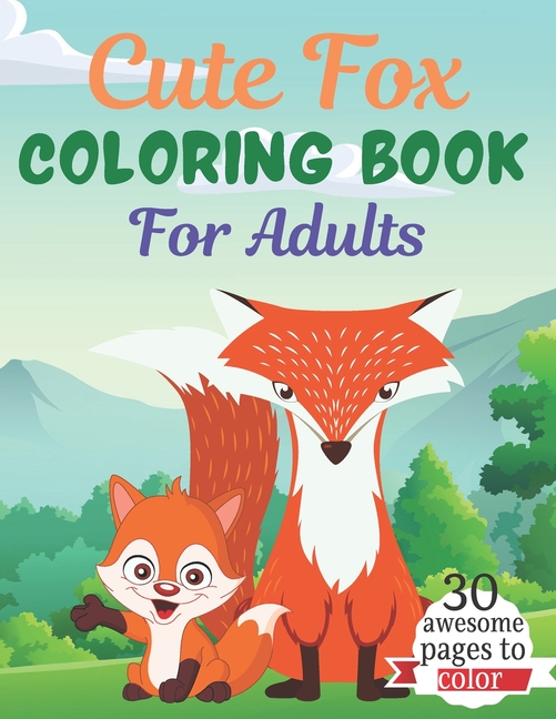 Cute Fox COLORING BOOK For Adults: An Adult Coloring Book Featuring Super  Cute fox animals. this Book Featuring Fun and easy Coloring Pages for  Animal Lovers. of Fun! Suitable for adults (Paperback) 