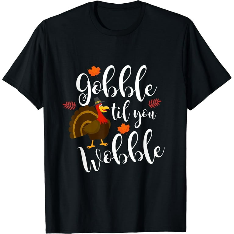 Cute & Funny Gobble Til You Wobble Thanksgiving Turkey T-Shirt Cute & Funny Gobble Til You Wobble Thanksgiving Turkey T-Shirt