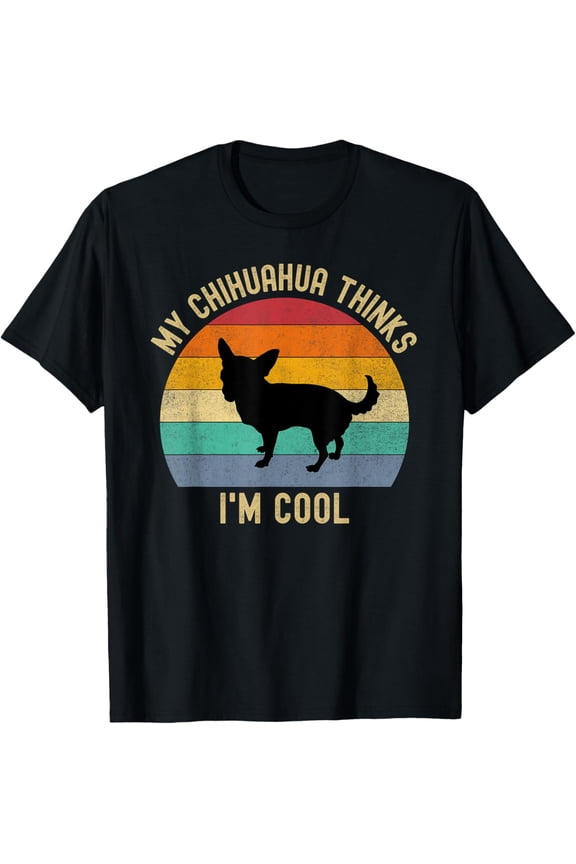 Cute Funny My Chihuahua Thinks I'm Cool Fur Mama Daddy T-ShirtMen's and women's gift, black and white T-shirt, size: Extra large S-4XL