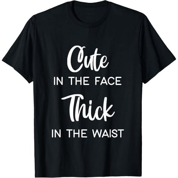 Cute In The Face Thick In The Waist T-Shirt - Walmart.com