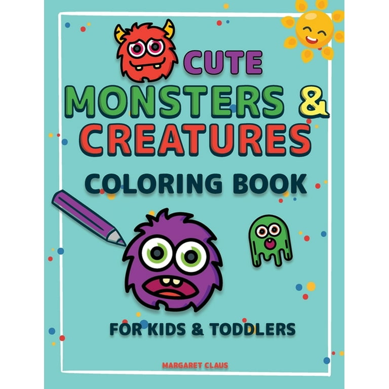 Cute Monsters and Creatures: Coloring Book for Kids Ages 2-4 4-8 Coloring  Book for Kids and Toddlers Creatures Coloring Book Edition 1 (Paperback) 