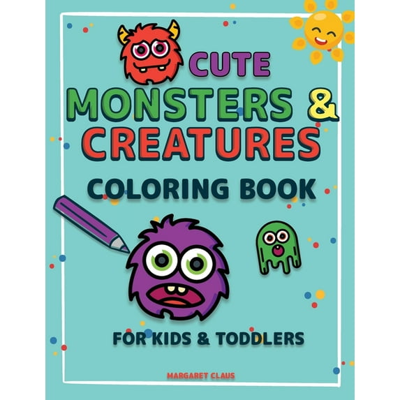 Cute Monsters and Creatures: Coloring Book for Kids Ages 2-4 4-8 Coloring Book for Kids and Toddlers Creatures Coloring Book Edition 1 (Paperback)