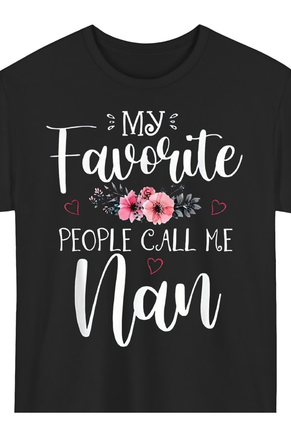 Cute My Favorite People Call Me Nan Floral Hearts Graphic T-Shirt, Loving Grandmother Gift, Special Nan Birthday Present, Mother's Day Grandma Tee