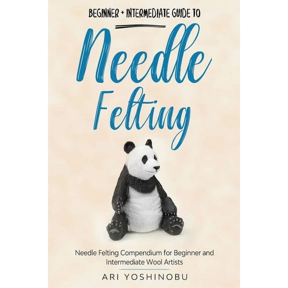 Cute Needle Animals Needle Felting: Beginner + Intermediate Guide to Needle Felting: Needle Felting Compendium for Beginner and Intermediate, (Paperback)
