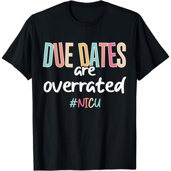 Cute Nurse Due Dates Are Overrated Design NICU Nurse Squad T-Shirt