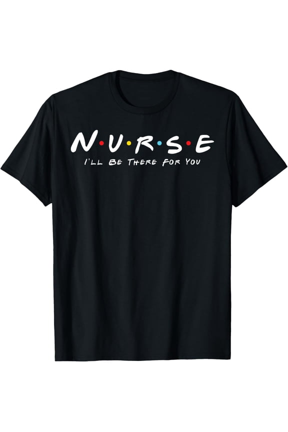 Cute Nurse I Will Be There for You Gifts for RN & LPN T-Shirt