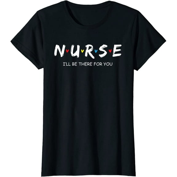Cute Nurse Shirt I will Be There For You Gift For RN & LPN T-Shirt Women Tops