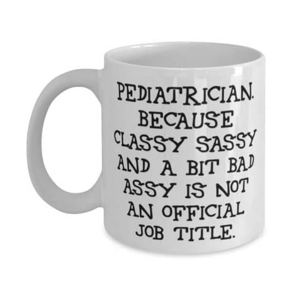 Cute Pediatrician Gifts, Pediatrician. Because Classy Sassy and a Bit Bad Assy Is Not an, Holiday 11oz Mug For Pediatrician, Funny mug, Gift mug, 11oz mug
