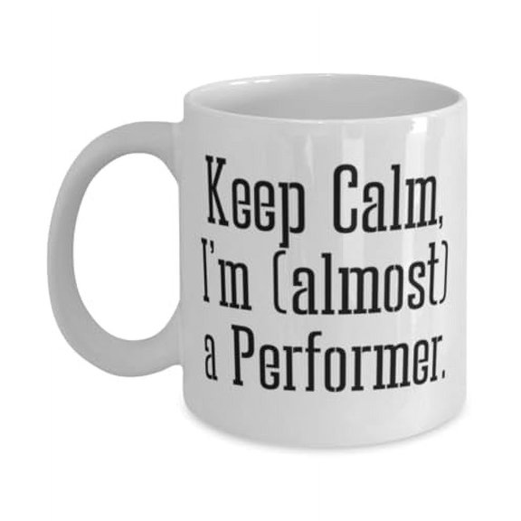 Cute Performer 11oz Mug, Keep Calm, I'm (almost) a, Gifts For Coworkers, Present From Colleagues, Cup For Performer, Gift ideas, Unique gifts, Thoughtful gifts, Handmade gifts, Personalised