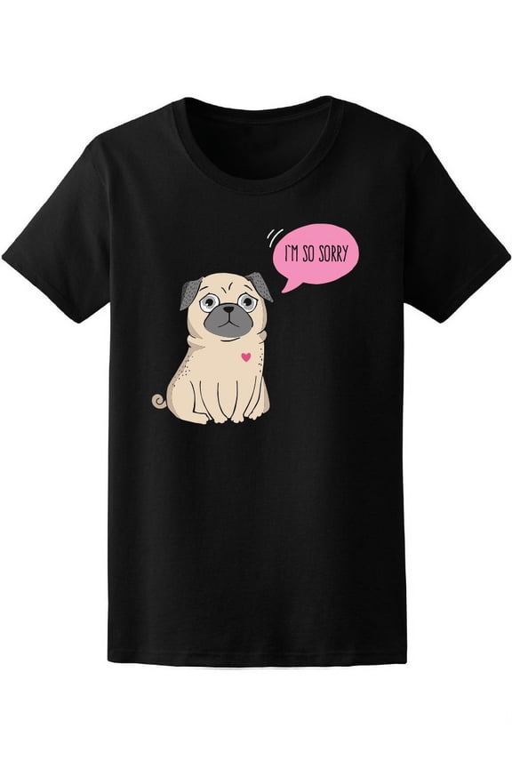 Cute Pug I'm So Sorry T-Shirt Women -Image by Shutterstock, Female Large