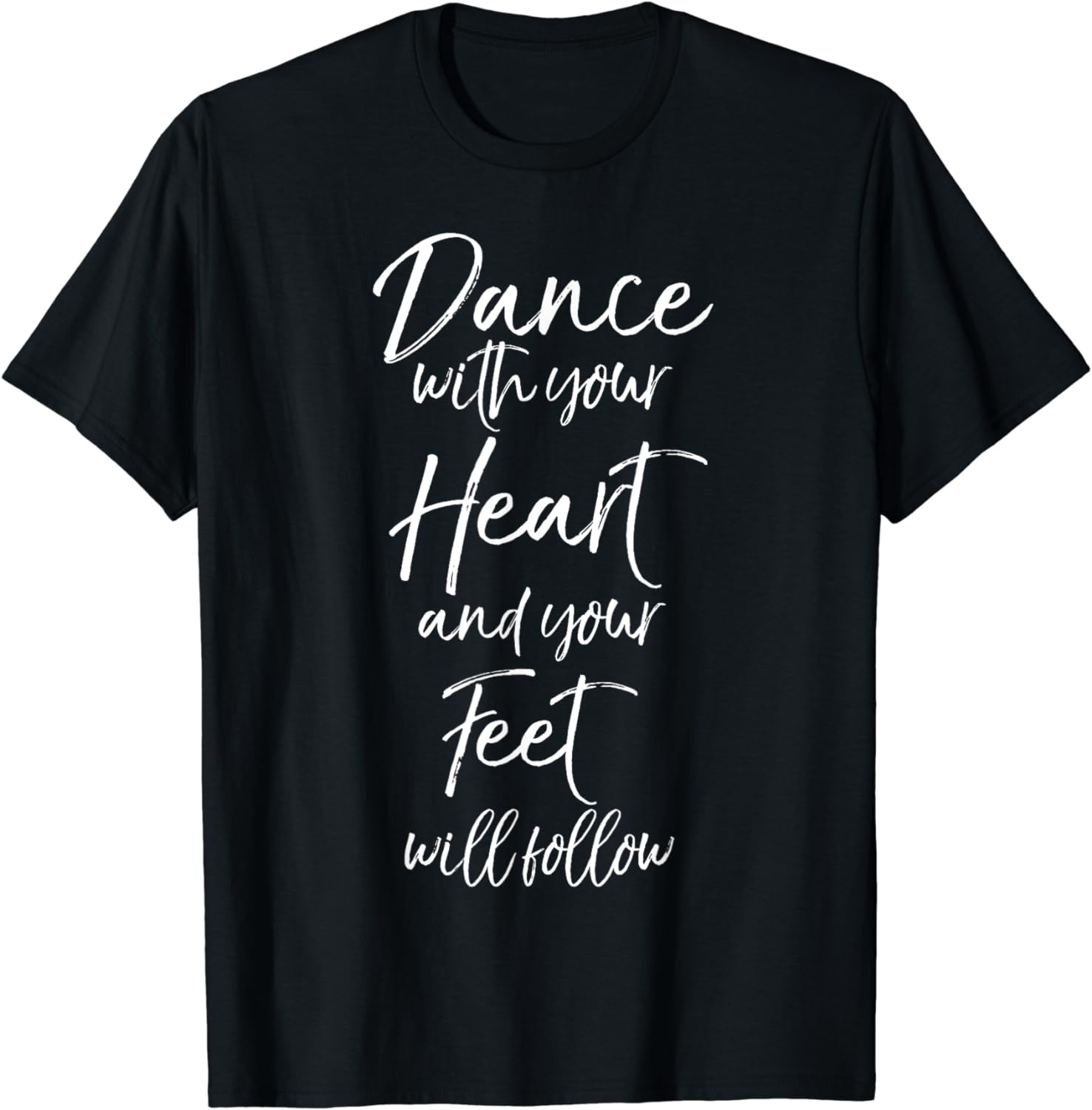 Cute Quote Dance with Your Heart and Your Feet will Follow T-Shirt ...