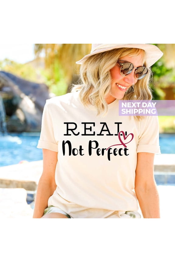 Cute Real Not Perfect Shirt, Be Real T-Shirt, Not Perfect Shirt, Inspirational Shirt, Gift Shirt For Her, Be Kind Shirt, Cute Woman All Size S-5Xl