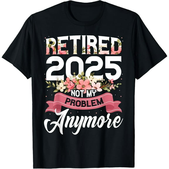 Cute Retired 2025 Not My Problem Anymore Grandma Floral Mom T-Shirt