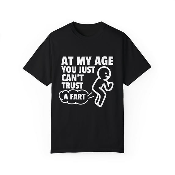 Cute Retired Elderly Senior Citizen Gift Funny At My Age Grandparent Can't Just Fart Men Women Unisex Garment-Dyed T-shirt