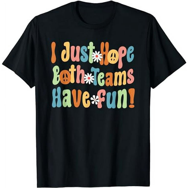 Cute Retro I Just Hope Both Teams Have Fun Sports Fans T Shirt Walmart