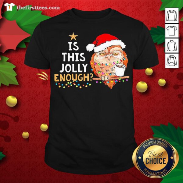Cute Santa Owl Drink Coffee Is This Jolly Enough Christmas Shirt