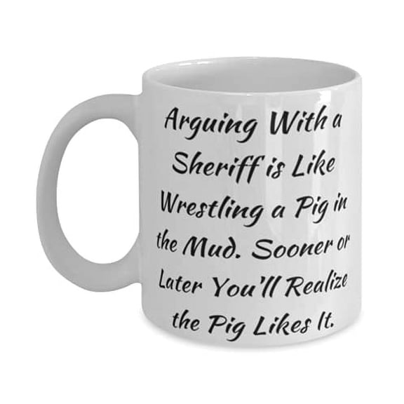 Cute Sheriff, Arguing With a Sheriff is Like Wrestling a Pig in the Mud. Sooner Later You'll, Graduation 15oz Mug F Sheriff