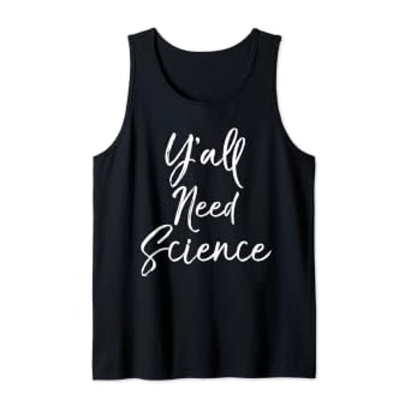 Cute Southern Science Quote For Yall Need Science Tank Top Size S-3XL