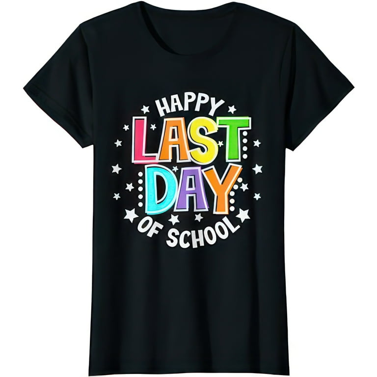 Happy Last Day Of School Teacher Appreciation Students T-Shirt Happy Last Day Of School Teacher Appreciation Students T-Shirt
