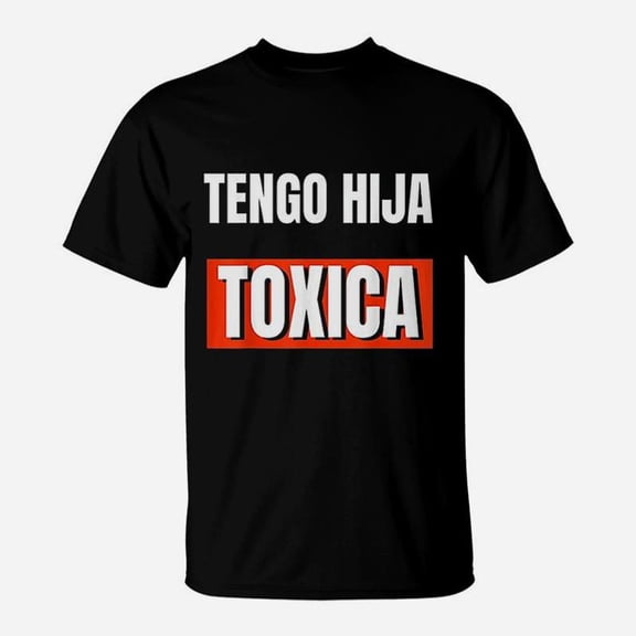 Cute Tengo Hija Toxica Funny Dads Gifts From Latina Daughter TShirt