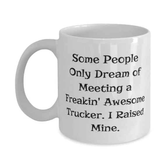 Cute Trucker Gifts, Some People Only Dream of Meeting a Freakin', Graduation Gifts, 11oz Mug For Trucker from Coworkers, Truck driver gifts, Trucker gift ideas, Cool trucker gifts, Unique