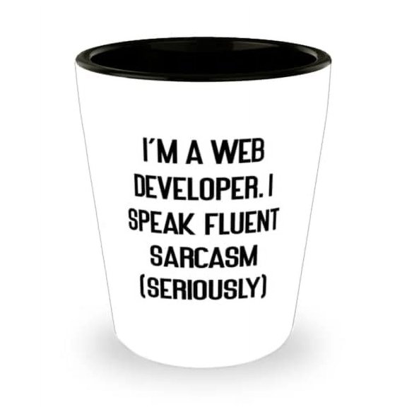 Cute Web developer, I'm a Web Developer. I Speak Fluent Sarcasm (Seriously), Unique Shot Glass For Friends From Team Leader