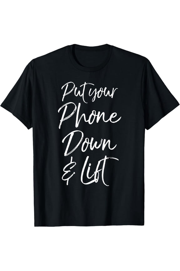 Cute Weight Lifting Joke Funny Put Your Phone Down and Lift T-Shirt men and women can wear, black, white, gifts