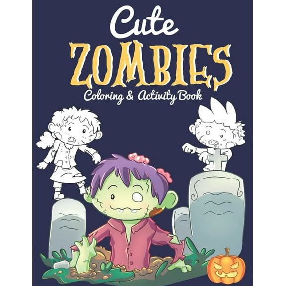 Cute Zombies - Coloring And Activity Book: Halloween Inspired Gifts For Kids 6-8 - Includes Over 40 Kid-Friendly Coloring Pages, Mazes And Word Search