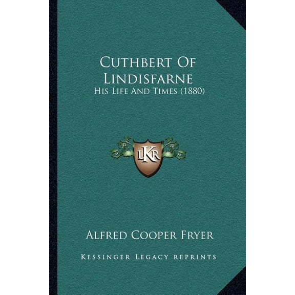 Cuthbert Of Lindisfarne : His Life And Times (1880) (Paperback)