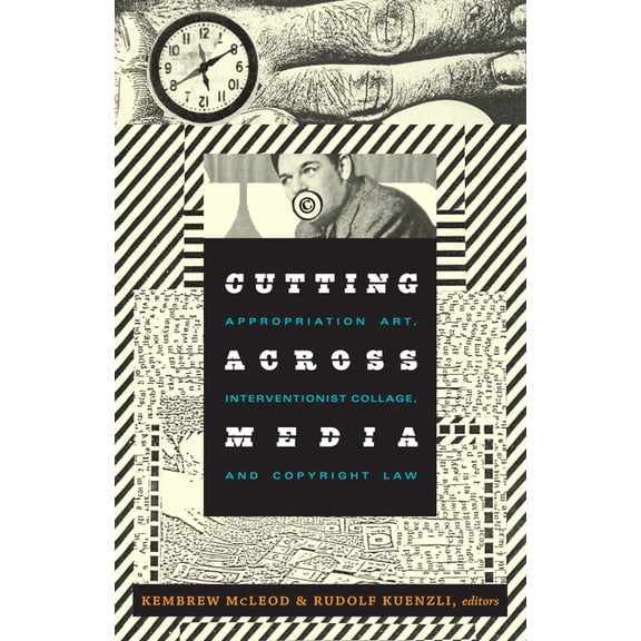 Cutting Across Media: Appropriation Art, Interventionist Collage, and Copyright Law, (Paperback)