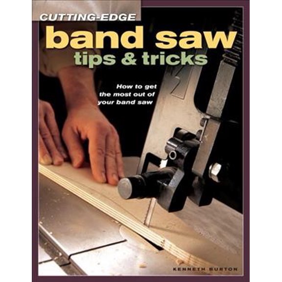 Pre-Owned Cutting-Edge Band Saw Tips & Tricks (Paperback) 1558707026 9781558707023