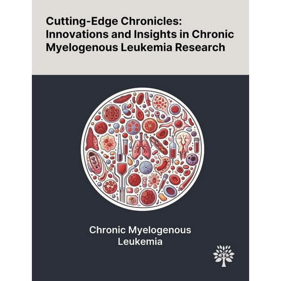 Cutting-Edge Chronicles: Innovations and Insights in Chronic Myelogenous Leukemia Research, (Paperback)