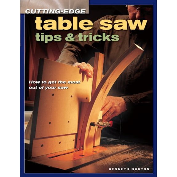 Pre-Owned Cutting-Edge Table Saw Tips & Tricks (Paperback) by Kenneth Burton