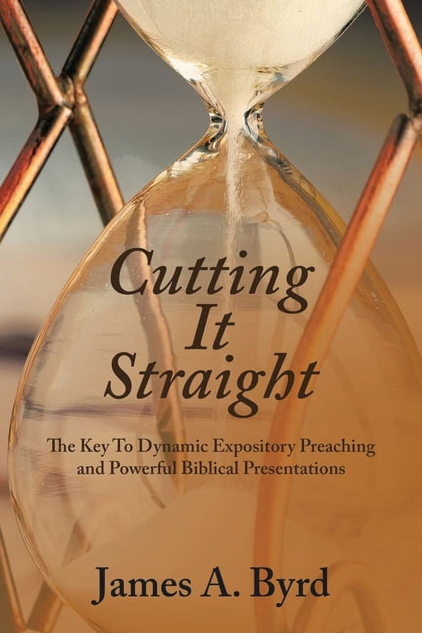 Cutting It Straight: The Key to Dynamic Expository Preaching and Powerful Biblical Presentations, (Paperback)