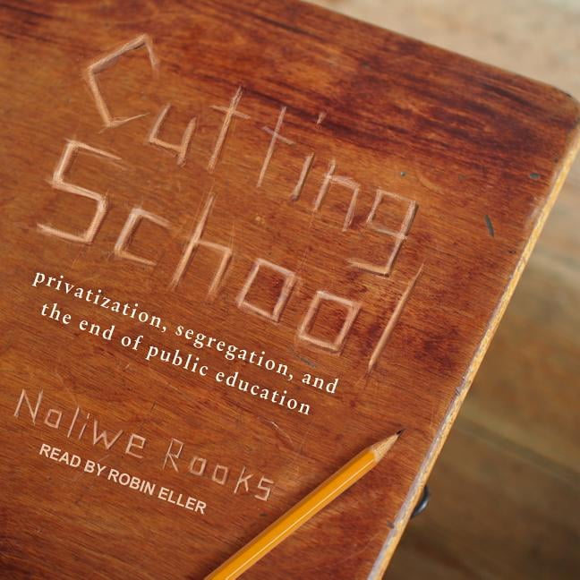 Cutting School: Privatization, Segregation, and the End of Public Education (Audiobook)