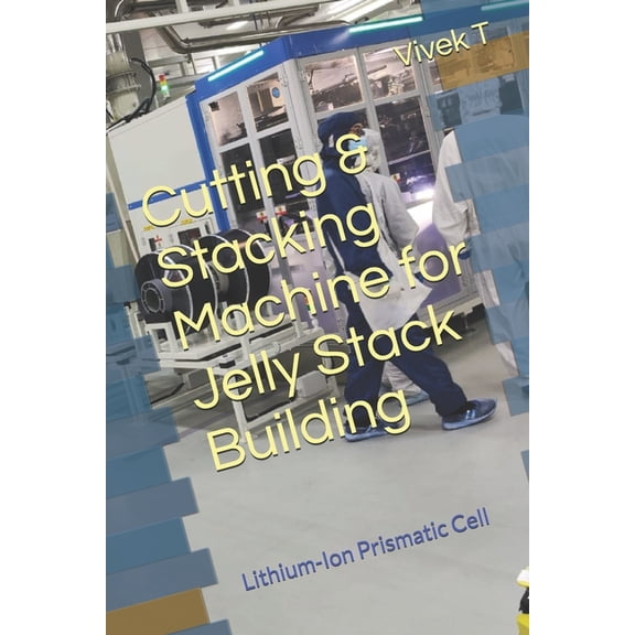 Cutting & Stacking Machine for Jelly Stack Building: Lithium-Ion Prismatic Cell, (Paperback)