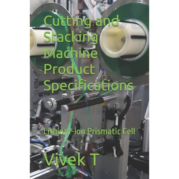 Cutting and Stacking Machine Product Specifications: Lithium-Ion Prismatic Cell, (Paperback)