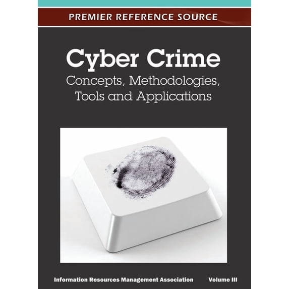 Cyber Crime: Concepts, Methodologies, Tools and Applications (Volume 3), (Hardcover)