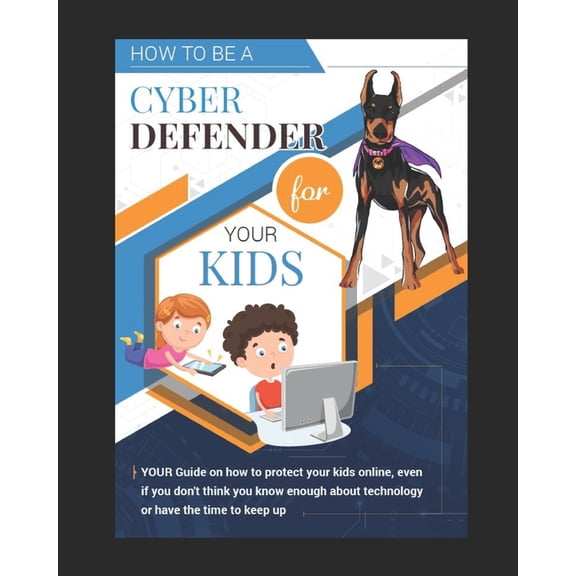 How To Be A Cyber Defender for Your Kids: YOUR Guide on how to protect your kids online, even if you don't think you kno, (Paperback)