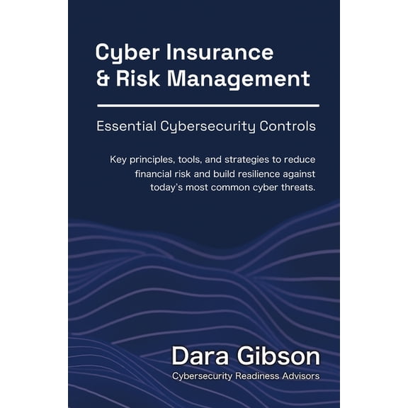 Cyber Insurance and Risk Management: Essential Cybersecurity Controls, (Paperback)