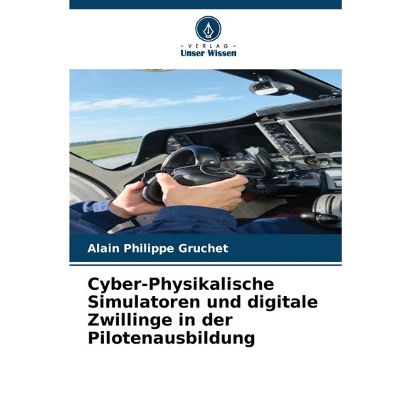 Cyber-Physikalische Simulatoren und digitale Zwillinge in der Pilotenausbildung, (Paperback)