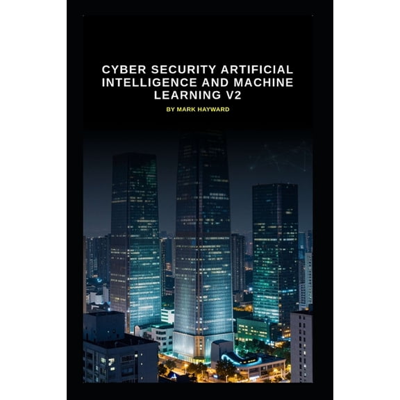 Series 2a Cyber Security Artificial Intelligence and Machine Learning v2: An updated bastion of information from v1, (Paperback)